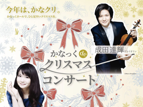 イベント名：かなっくdeクリスマスコンサート   成田達輝(ヴァイオリン)・萩原麻未(ピアノ)